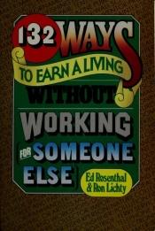 book cover of 132 Ways to Earn a Living Without Working (For Someone Else) by Ed Rosenthal