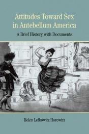 book cover of Attitudes Toward Sex in Antebellum America : A Brief History with Documents (The Bedford Series in History and Culture) by Helen Lefkowitz Horowitz