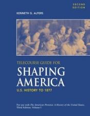 book cover of Telecourse Guide for Shaping America: U.S. History to 1877: Volume 1 by Kenneth Alfers