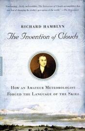 book cover of The Invention of Clouds: How an Amateur Meteorologist Forged the Language of the Skies by Richard Hamblyn