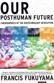 book cover of Our Posthuman Future: Consequences of the Biotechnology Revolution by Francis Fukuyama