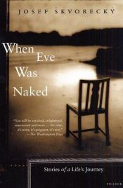 book cover of When Eve Was Naked: Stories of a Life's Journey by Josef Skvorecky
