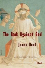 book cover of The Book Against God by James Wood