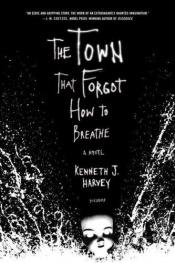 book cover of The town that forgot how to breathe by Kenneth J. Harvey