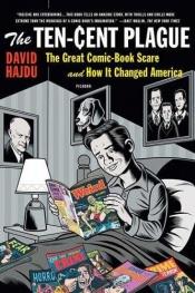 book cover of The ten-cent plague : the great comic-book scare and how it changed America by David Hajdu