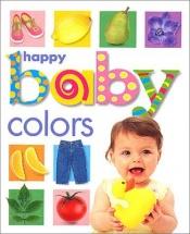 book cover of Happy Baby: Colors (Priddy Bicknell Big Ideas for Little People) by Roger Priddy