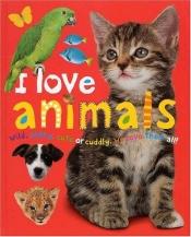 book cover of I Love Animals: Wild, Scary, Cute or Cuddly, We Love Them All! by Roger Priddy