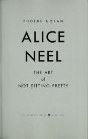 book cover of Alice Neel: The Art of Not Sitting Pretty by Phoebe Hoban