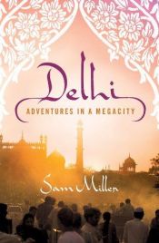 book cover of Delhi: Adventures in a Megacity by Sam Miller