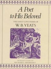 book cover of A Poet to His Beloved by W. B. Yeats