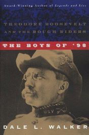 book cover of The Boys of '98: Theodore Roosevelt and the Rough Riders by Dale L. Walker