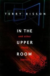 book cover of In the Upper Room and Other Likely Stories by Terry Bisson