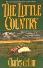 book cover of The Little Country by Charles de Lint