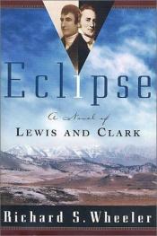 book cover of Eclipse: A Novel of Lewis and Clark by Richard S. Wheeler