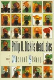 book cover of Philip K. Dick is dead, alas by Michael Bishop