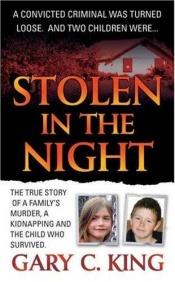 book cover of Stolen in the Night: The True Story of a Family's Murder, a Kidnapping and the Child Who Survived by Gary C. King