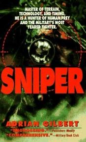 book cover of Sniper: Master of Terrain, Technology, And Timing, He Is A Hunter Of Human Prey And The Military's Most Feared Figh by Adrian Gilbert