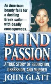 book cover of Blind Passion: A True Story of Seduction, Obsession, and Murder (St. Martin's True Crime Library) by John Glatt