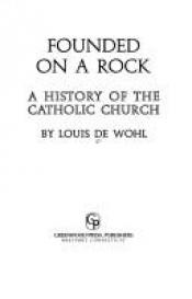 book cover of Founded on a Rock: A History of the Catholic Church by Louis de Wohl