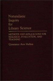 book cover of Naturalistic Inquiry for Library Science: Methods and Applications for Research, Evaluation, and Teaching (Contributions by Constance Ann Mellon