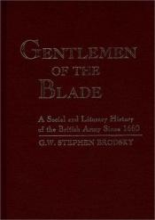 book cover of Gentlemen of the Blade: A Social and Literary History of the British Army Since 1660 (Contributions in Military Studies) by G.W. Stephen Brodsky