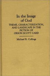 book cover of In the Image of God: Theme, Characterization, and Landscape in the Fiction of Orson Scott Card (Contributions to the Stu by Michael R. Collings