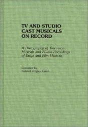 book cover of TV and Studio Cast Musicals on Record: A Discography of Television Musicals and Studio Recordings of Stage and Film Musicals (Discographies) by Richard Chigley Lynch