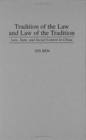 book cover of Tradition of the law and law of the tradition : law, state, and social control in China by Xin Ren