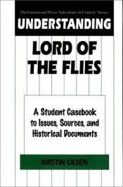 book cover of Understanding Lord of the Flies: A Student Casebook to Issues, Sources, and Historical Documents (The Greenwood Press "Literature in Context" Series) by Kirstin Olsen