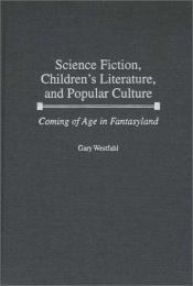 book cover of Science Fiction, Children's Literature and Popular Culture: Coming of Age in Fantasyland (Contributions to the Study of Science Fiction & Fantasy) by Gary Westfahl