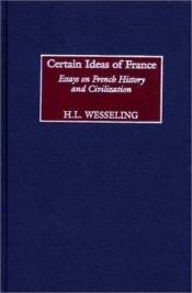 book cover of Certain Ideas of France: Essays on French History and Civilization (Contributions to the Study of World History) by H.L. Wesseling