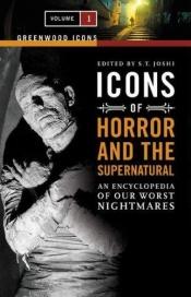 book cover of Icons of Horror and the Supernatural: An Encyclopedia of Our Worst Nightmares, Volume 1 (Greenwood Icons) by S. T. Joshi