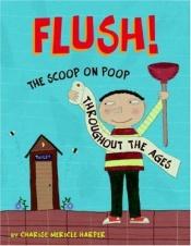 book cover of Flush!: The Scoop on Poop Throughout the Ages by Charise Mericle Harper