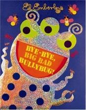 book cover of Bye-Bye, Big Bad Bullybug! by Ed Emberley
