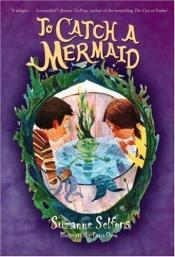 book cover of To Catch a Mermaid by Suzanne Selfors