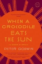 book cover of Wanneer een krokodil de zon opslokt by Peter Godwin
