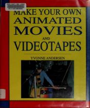 book cover of Make your own animated movies and videotapes : film and video techniques from the Yellow Ball Workshop by Yvonne Andersen