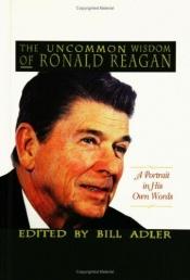 book cover of The uncommon wisdom of Ronald Reagan : a portrait in his own words by Ronald Reagan