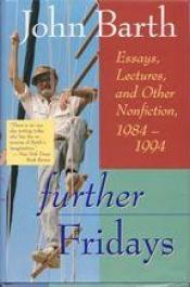 book cover of Further Fridays : essays, lectures, and other nonfiction, 1984-94 by John Barth