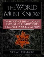 book cover of The World Must Know by Michael Berenbaum