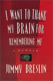 book cover of I want to thank my brain for remembering me by Jimmy Breslin