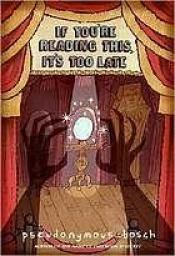 book cover of (Secret series) If You're Reading This, It's Too Late by Pseudonymous Bosch