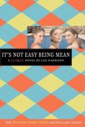 book cover of It's Not Easy Being Mean: A Clique Novel by Lisi Harrison