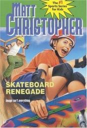 book cover of Scateboard Renegade: Image isn't Everything by Matt Christopher