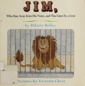 book cover of Jim, Who Ran Away from His Nurse, & Was Eaten by a Lion by Hilaire Belloc