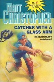 book cover of Catcher with a Glass Arm (Matt Christopher Sports Classics) by Matt Christopher