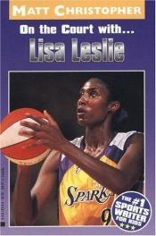 book cover of On the Court With... Lisa Leslie by Matt Christopher
