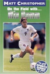 book cover of Mia Hamm: On the Field with... (Athlete Biographies) by Matt Christopher
