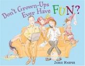 book cover of Don't Grown-Ups Ever Have Fun? by Jamie Harper