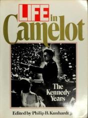 book cover of Life in Camelot: The Kennedy Years by Philip B. Kunhardt III